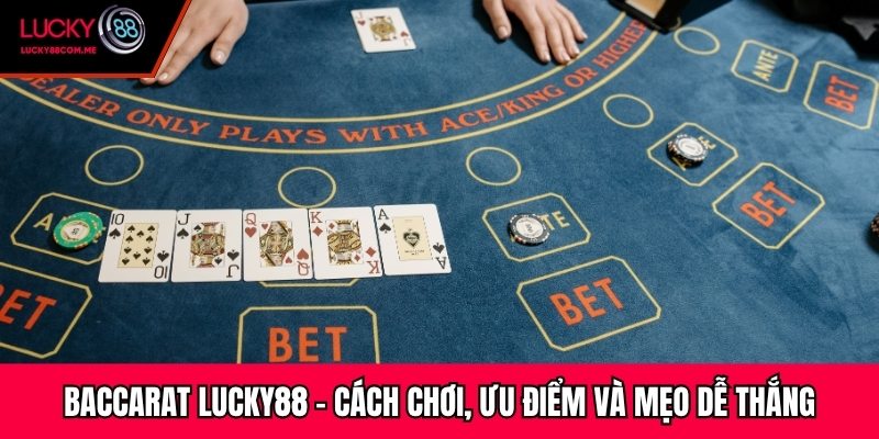 Baccarat Lucky88 – Cách Chơi, Ưu Điểm Và Mẹo Dễ Thắng